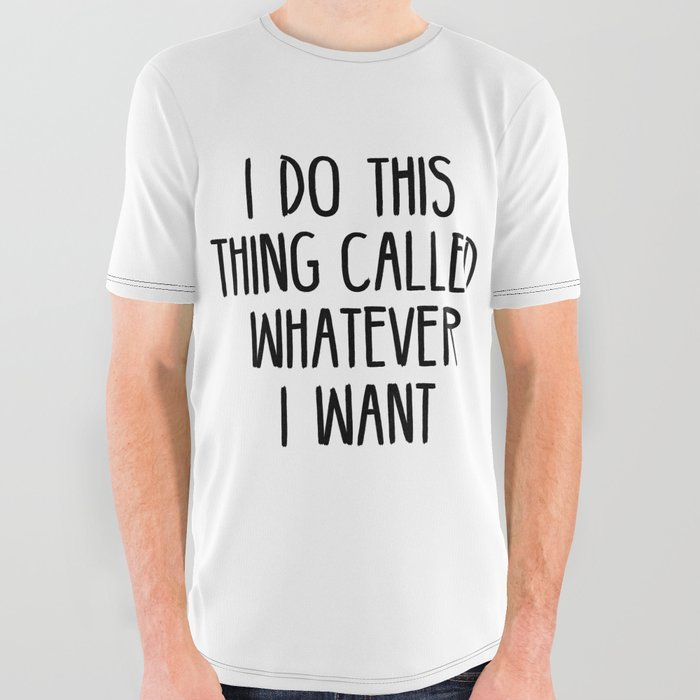 I Do This Thing Called Whatever I Want All Over Graphic Tee