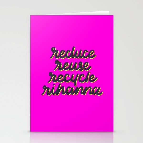 Reduce, Reuse, Recycle, Rihanna Stationery Cards