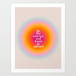 Be The Energy You Want To Attract  Art Print | Happiness, Spiritual, Inspiration, Law Of Attraction, Energy, Happy, Motivational, Attraction, Graphicdesign, Motivation 