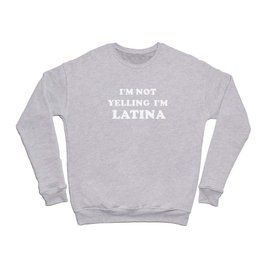 I'm not yelling i'm latina Crewneck Sweatshirt
