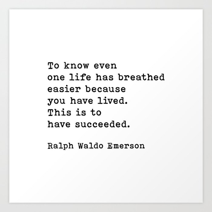 Ralph Waldo Emerson Quote, To Know Even One Life Has Breathed Easier Because You Lived Motivational Art Print