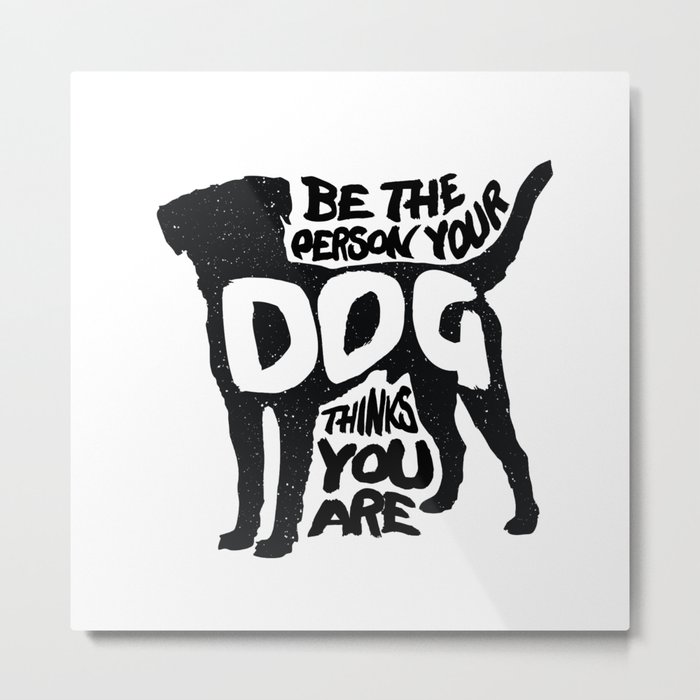 Be the person your dog thinks you are - Labrador Metal Print