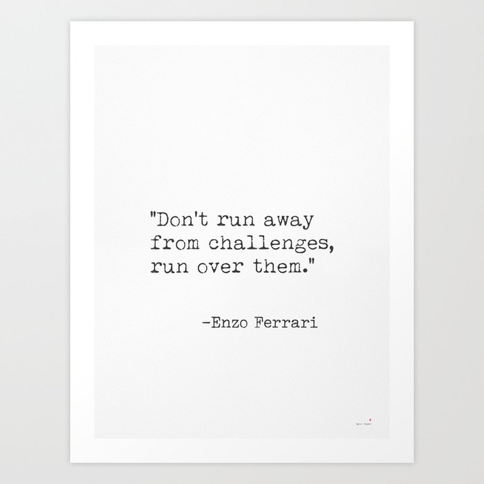 “Don’t run away from challenges, run over them.” Art Print