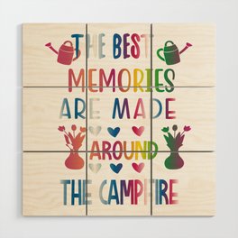 The Best Memories Are Made Around The Campfire Wood Wall Art