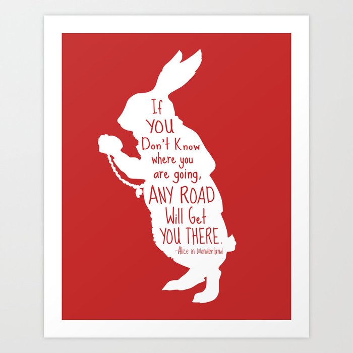 If You Don T Know Where You Are Going Any Road Will Get You There Alice In Wonderland Art Print By Kitchenbathprints Society6