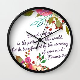 "Do not conform to the pattern of this world, but be transformed by the renewing of your mind." Wall Clock
