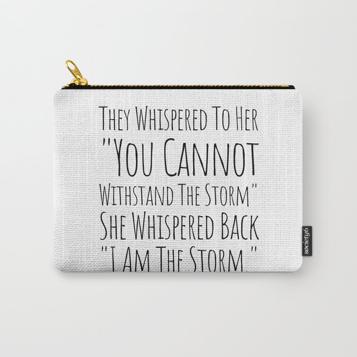 They Whispered To Her You Cannot Withstand The Storm She Whispered Back I Am The Storm Carry-All Pouch