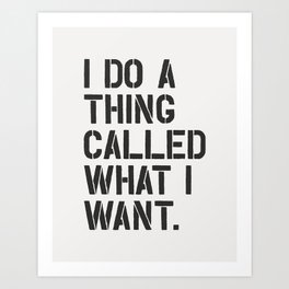 I Do a Thing Called What I Want Art Print