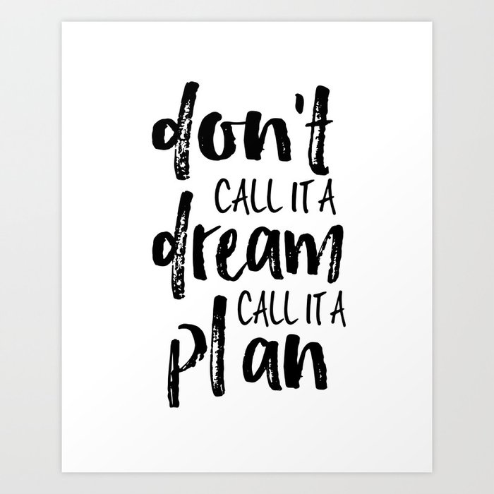 Printable Wall Art Don T Call It A Dream Call It A Plan Inspirational Quote Motivational Poster Art Print By Aleksmorin Society6