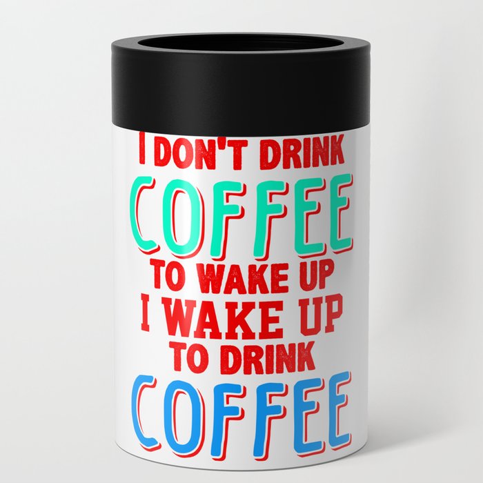 i don't drink coffee to wake up I wake up to drink coffee ...