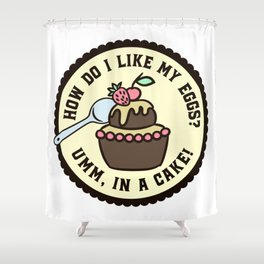 How Do I Like My Eggs? In A Cake Funny Shower Curtain
