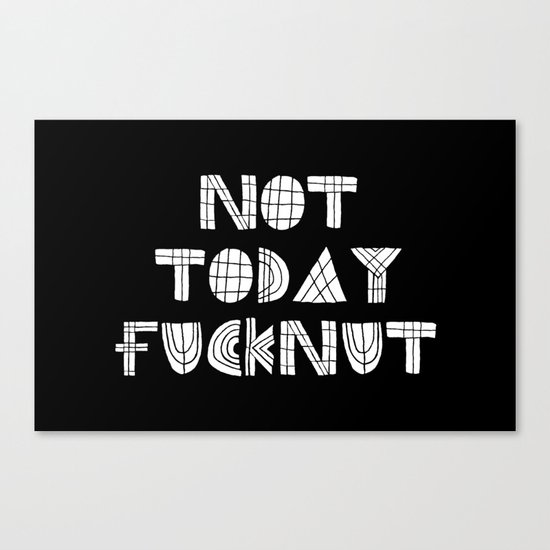 Not Today Fucknut Canvas Print