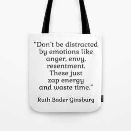 Don’t be distracted by emotions like anger, envy, resentment. These just zap energy and waste time. - Ruth Bader Ginsburg quote - inspirational words Tote Bag