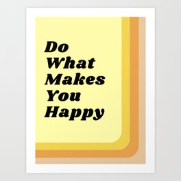  Do What Makes You Happy Art Print