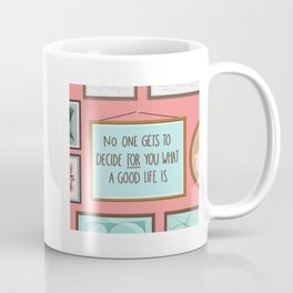 No One Gets to Decide for you What a Good Life Is Coffee Mug