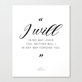 Hebrews 13:5 I will in no way leave you, neither will I in any way forsake you. Canvas Print