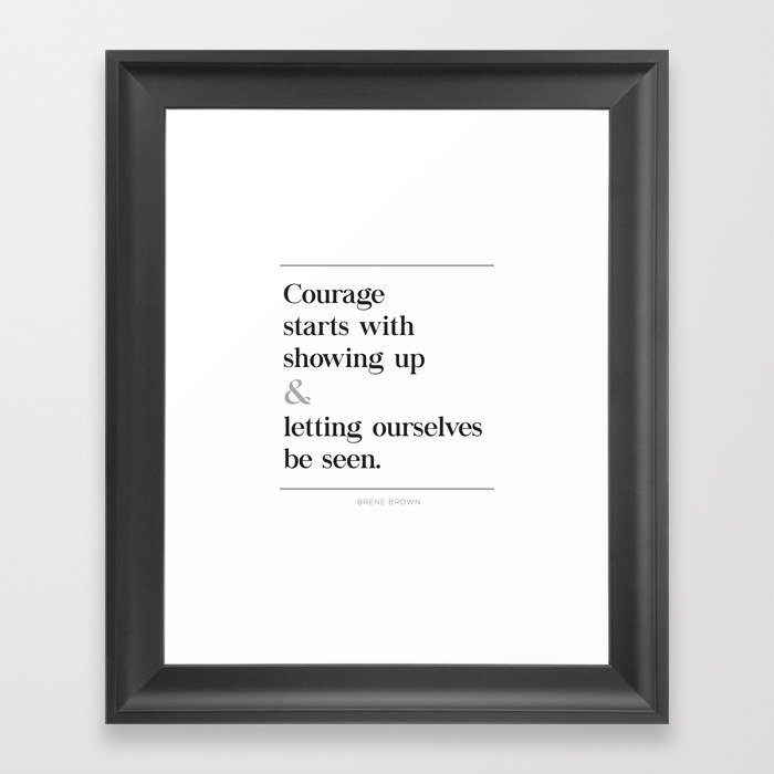 Courage Starts With Showing Up And Letting Ourselves Be Seen Brene Brown Quote Daring Greatly Framed Art Print By Pier23 Society6