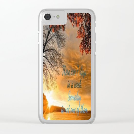 Someday is not a Day! Clear iPhone Case