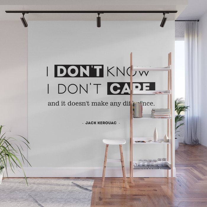 I don't know, I don't care, and it doesn't make any difference. Wall Mural