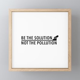 Be The Solution, Not The Polution Framed Mini Art Print