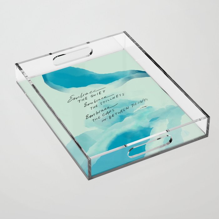 "Embrace The Quiet. Embrace The Stillness. Embrace The Gaps In-Between Things" Acrylic Tray