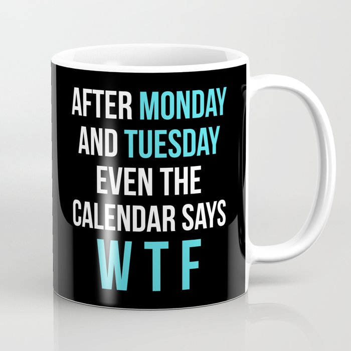 After Monday and Tuesday Even The Calendar Says WTF (Black) Coffee Mug