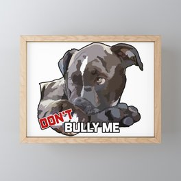 "Don't Bully Me" - Pitbull Dog Breed Framed Mini Art Print