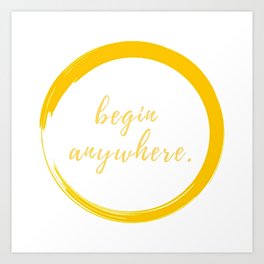 BEGIN ANYWHERE Art Print | Startnow, Digital, Words, Graphicdesign, Typography, Quote, Circle, Beginanywhere, Paint, Text 