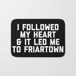 I Followed My Heart & It Led Me To Friartown Bath Mat