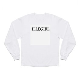 I am so cute I am called ILLEGIRL Long Sleeve T Shirt