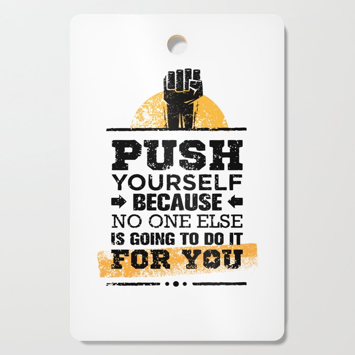 Push Yourself Because No One Else Is Going To Do It For You. Inspiring Creative Motivation Quote. Cutting Board