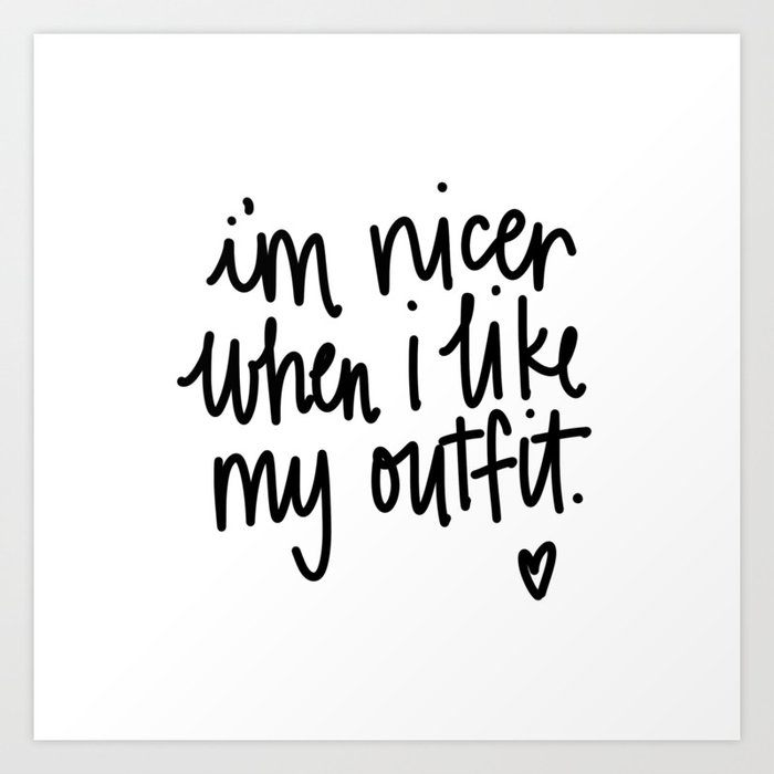 I'm Nicer When I Like My Outfit Art Print