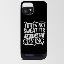 That's Not Sweat It's My Body Crying Fitness Bodybuilding Funny iPhone Card Case
