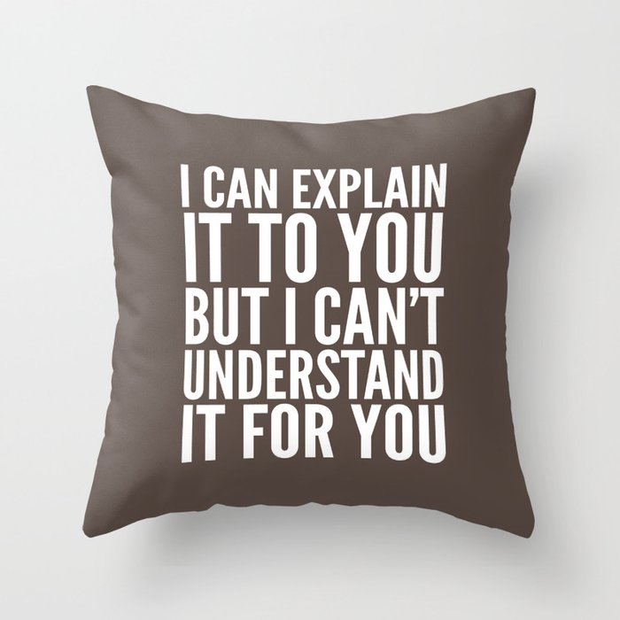 I Can Explain it to You, But I Can't Understand it for You (Brown) Throw Pillow