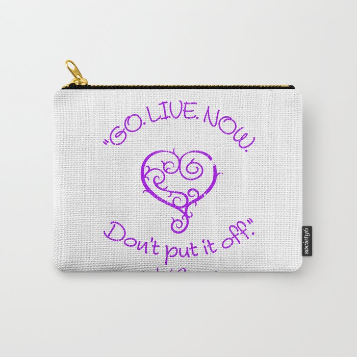 "GO. LIVE. NOW.  Don't put it off." ~ Jeri Comer Carry-All Pouch