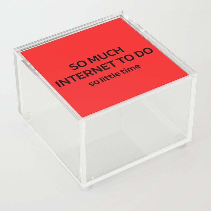 So Much Internet to Do So Little Time Acrylic Box