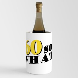 60 so what funny inspirational 60th birthday quote Wine Chiller