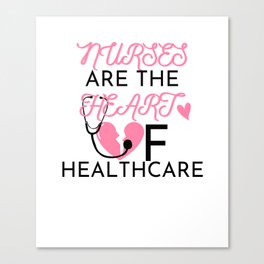 Nurses Are The Heart Of Healthcare Canvas Print