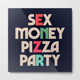 Sex, money, pizza, party, inspirational quote, motivational saying, hedonistic, hedonism, enjoy life Metal Print