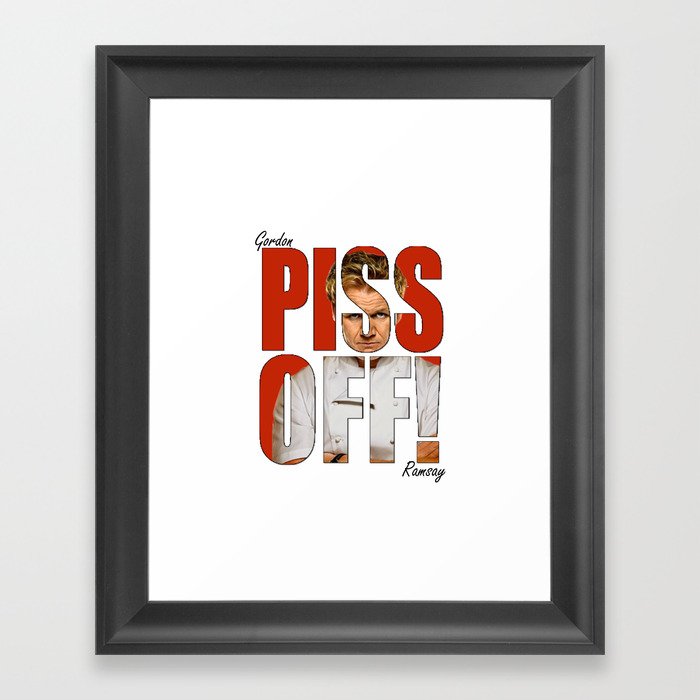 Gordon Ramsay - PISS OFF! Framed Art Print