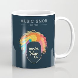 Music to DYE for — Music Snob Tip #075 Coffee Mug