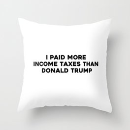 I paid more income taxes than Donald Trump Throw Pillow