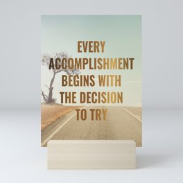 EVERY ACCOMPLISHMENT BEGINS WITH THE DECISION TO TRY Mini Art Print