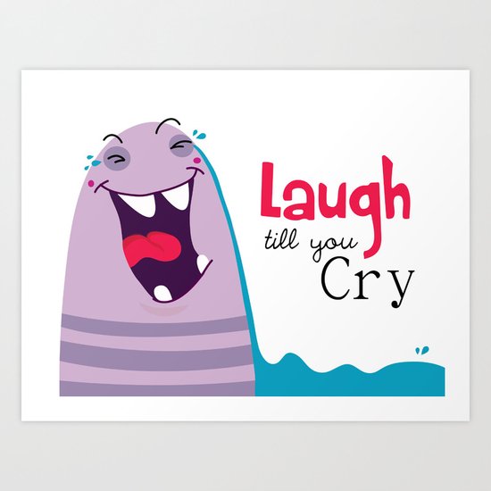 Laugh till you cry Art Print