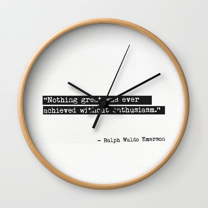Nothing great was ever achieved without enthusiasm. Ralph Waldo Emerson Wall Clock