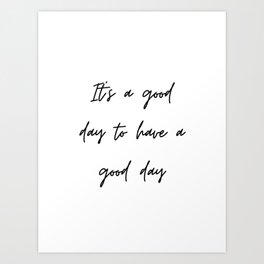 It's a good day to have a good day, happiness quote Art Print