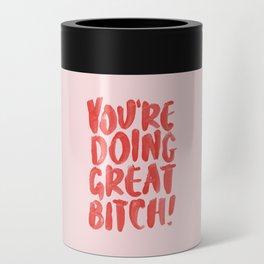 You're Doing Great Bitch Can Cooler