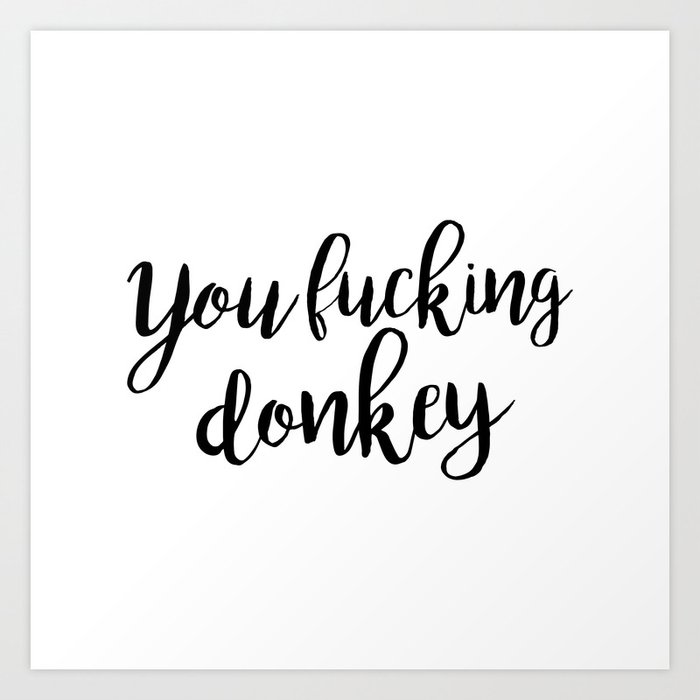 Gordon Quotes You Fucking Donkey Art Print By Gordonquotes Society6