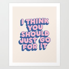 I Think You Should Just Go For It motivational typography in pink blue Art Print