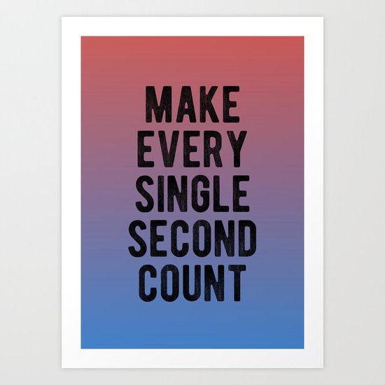 Inspirational - Make every second count Art Print by youtopia | Society6
